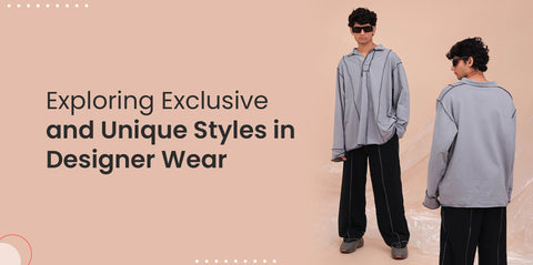 Exploring Exclusive and Unique Styles in Designer Wear